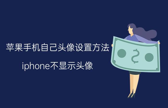 苹果手机自己头像设置方法 iphone不显示头像？